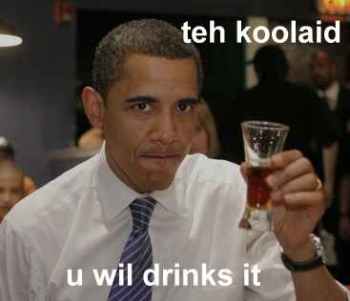 Barack Obama holding a glass with some drink in it, with the caption "Teh Koolaid - u wil drinks it"